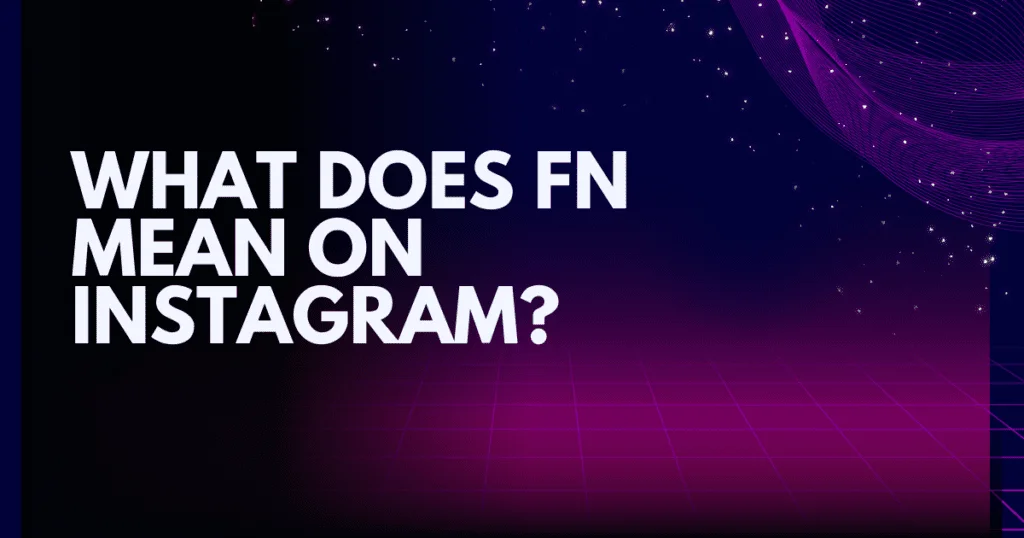 What Does FN Mean on Instagram