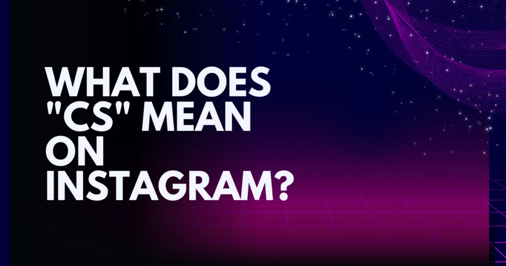 What Does CS Mean on Instagram?